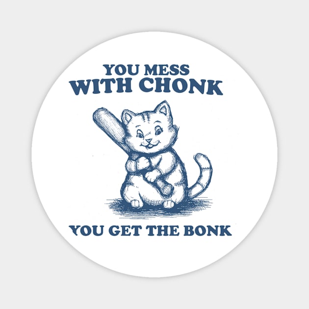 Funny Chonky Cat - Mess with Chonk you get the Bonk, Retro Cartoon Magnet by Y2KSZN